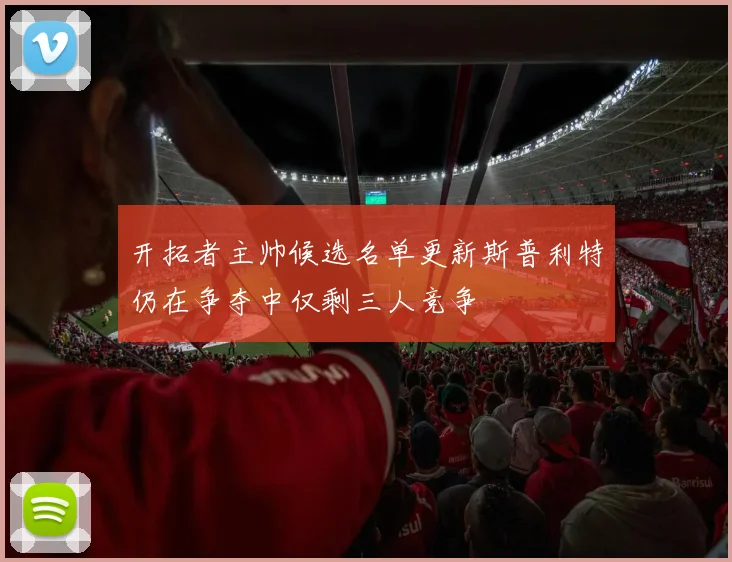 开拓者主帅候选名单更新斯普利特仍在争夺中仅剩三人竞争